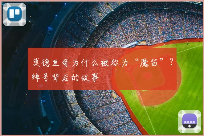 莫德里奇为什么被称为“魔笛”?绰号背后的故事