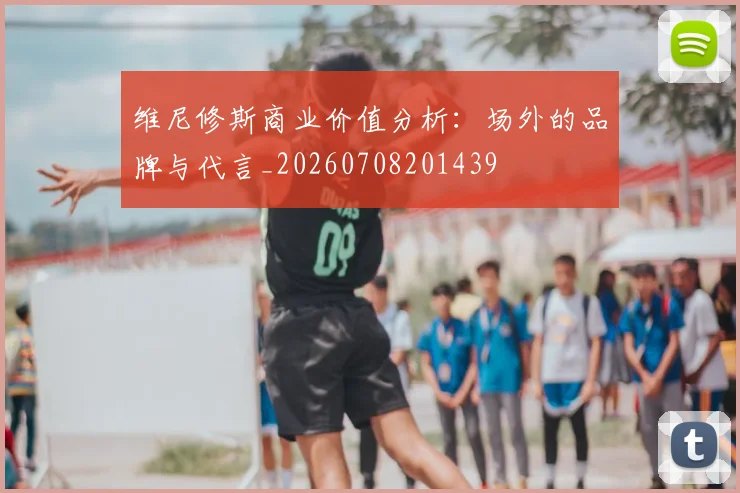 维尼修斯商业价值分析:场外的品牌与代言_20260708201439