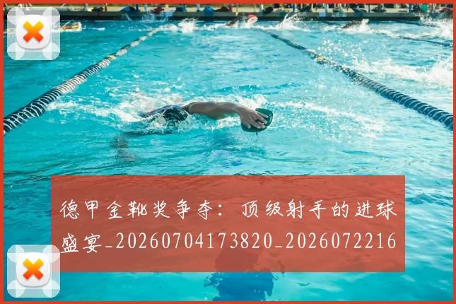 德甲金靴奖争夺：顶级射手的进球盛宴_20260704173820_20260722162855