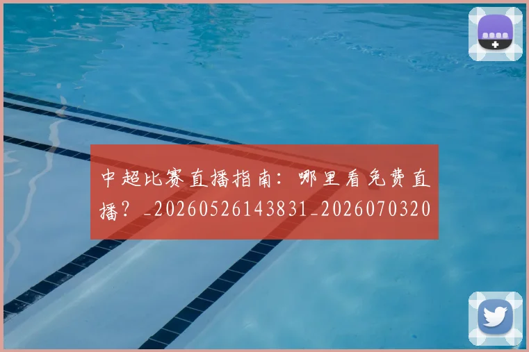 中超比赛直播指南：哪里看免费直播？_20260526143831_20260703204719