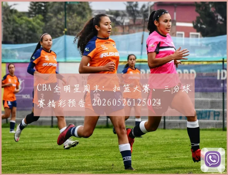 CBA全明星周末：扣篮大赛、三分球赛精彩预告_20260526125024