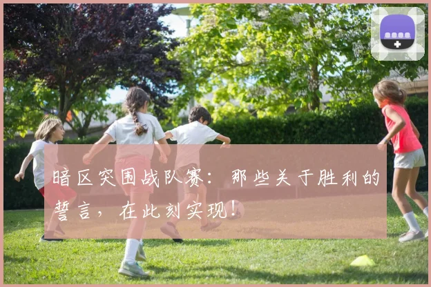 暗区突围战队赛：那些关于胜利的誓言，在此刻实现！