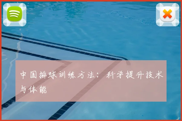中国排球训练方法：科学提升技术与体能